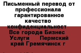 Письменный перевод от профессионала, гарантированное качество, конфиденциальност - Все города Бизнес » Услуги   . Пермский край,Гремячинск г.